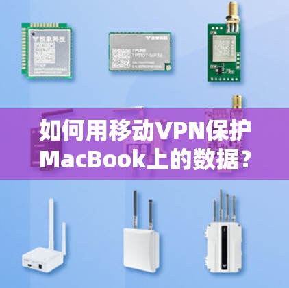 如何用移动VPN保护MacBook上的数据? 如何用移动VPN保护MacBook上的数据?