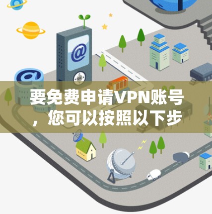 要免费申请VPN账号，您可以按照以下步骤操作