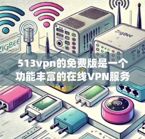 513vpn的免费版是一个功能丰富的在线VPN服务，适合有一定技术基础或隐私意识较高的用户。以下是详细的使用步骤和注意事项