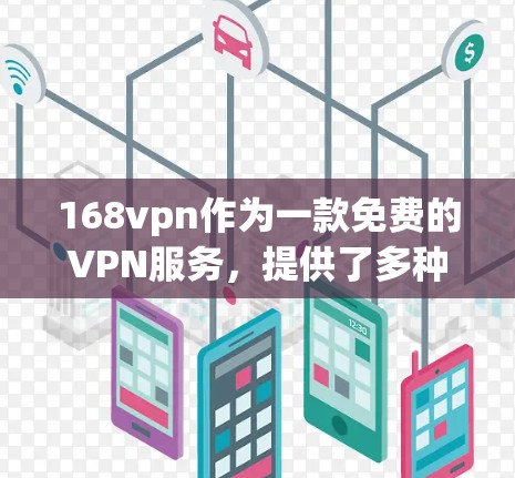 168vpn作为一款免费的VPN服务，提供了多种功能和选项，适合需要高效访问目标服务器的人群。以下是对168vpn的详细介绍