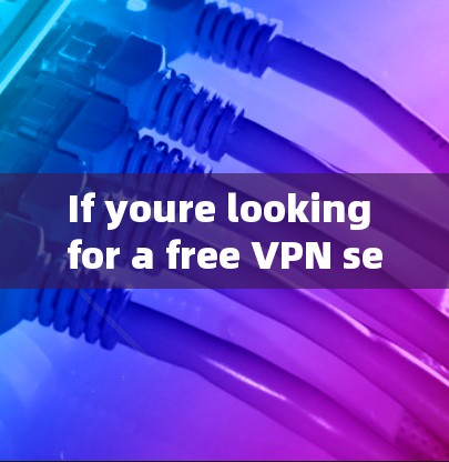 If youre looking for a free VPN service,there are several options available,such as: