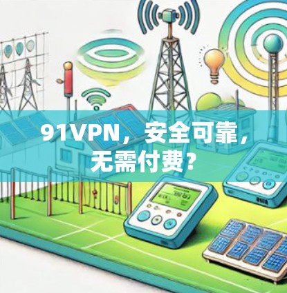 91VPN，安全可靠，无需付费？