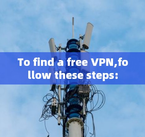 To find a free VPN,follow these steps: