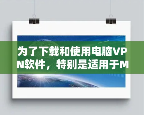 为了下载和使用电脑VPN软件，特别是适用于Mac设备的免费版Maxicast，可以按照以下步骤进行操作
