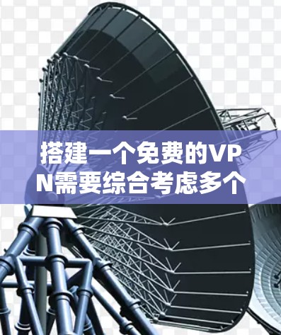 搭建一个免费的VPN需要综合考虑多个因素,包括工具选择、配置方法以及对网络环境的适应能力。以下是一步步的指南 搭建一个免费的VPN需要综合考虑多个因素,包括工具选择、配置方法以及对网络环境的适应能力。以下是一步步的指南