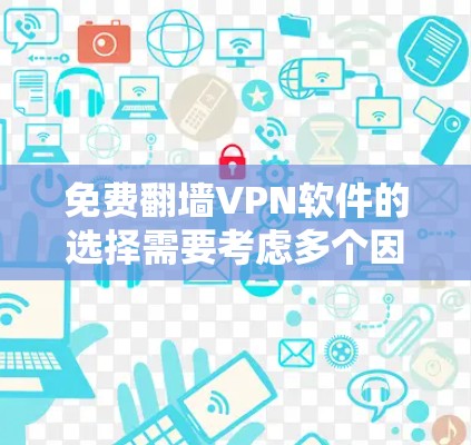 免费翻墙VPN软件的选择需要考虑多个因素,包括软件的免费性和翻墙功能、是否支持VPN、用户的具体需求(如访问国外网站、下载视频、加密文件等)以及网络环境。以下是一些可能的推荐