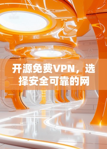 开源免费VPN,选择安全可靠的网络连接 开源免费VPN,选择安全可靠的网络连接