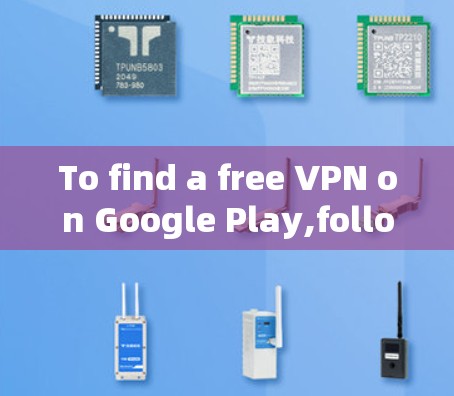 To find a free VPN on Google Play,follow this organized approach: