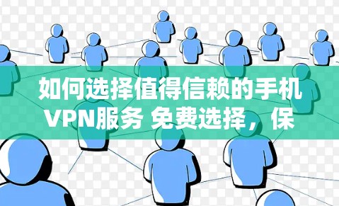 如何选择值得信赖的手机VPN服务 免费选择,保障数据安全