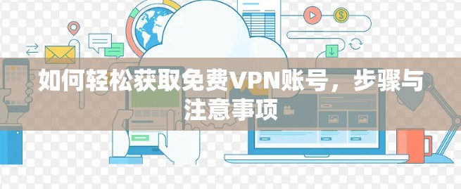 如何轻松获取免费VPN账号,步骤与注意事项