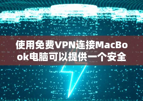 使用免费VPN连接MacBook电脑可以提供一个安全的网络连接体验。以下是一个详细的步骤指南,帮助您顺利完成VPN连接