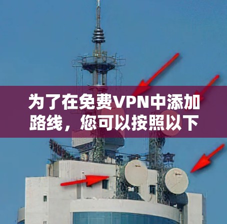 为了在免费VPN中添加路线,您可以按照以下步骤操作