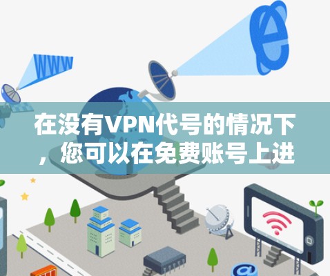 在没有VPN代号的情况下,您可以在免费账号上进行VPN分享,但具体操作可能需要根据不同的VPN服务来执行。以下是一些通用的步骤和方法,您可以根据自己的需求来调整