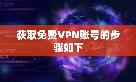 获取免费VPN账号的步骤如下