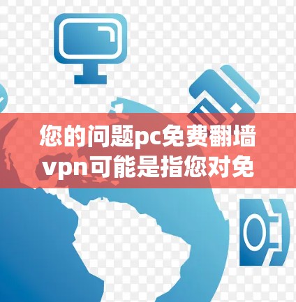 您的问题pc免费翻墙vpn可能是指您对免费VPN感兴趣，但需要明确的是，VPN软件都是恶意的，可能包含病毒、恶意代码或钓鱼攻击等，因此，您在下载或使用这些软件时，需要谨慎，确保下载自可信来源