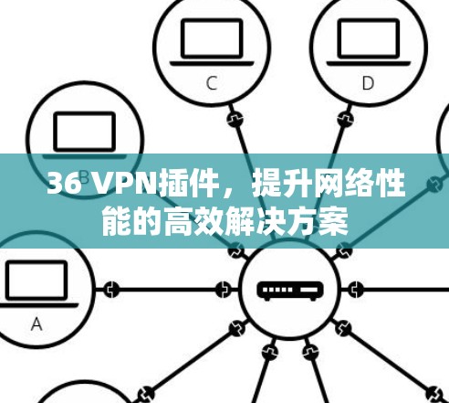 36 VPN插件,提升网络性能的高效解决方案