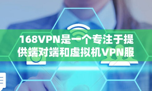 168VPN是一个专注于提供端对端和虚拟机VPN服务的公司,主要面向企业用户。以下是对168VPN的详细分析,帮助您做出决定