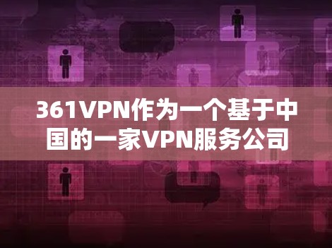 361VPN作为一个基于中国的一家VPN服务公司,其免费使用情况和特性需要基于其官方信息和用户反馈来确定。以下是对361VPN的详细分析