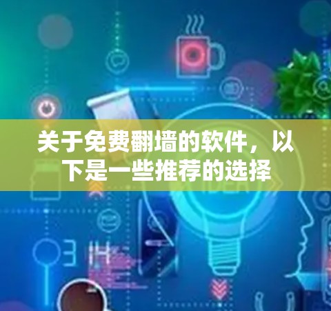 关于免费翻墙的软件，以下是一些推荐的选择