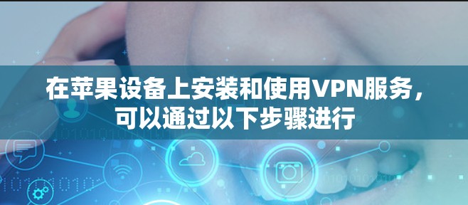 在苹果设备上安装和使用VPN服务，可以通过以下步骤进行