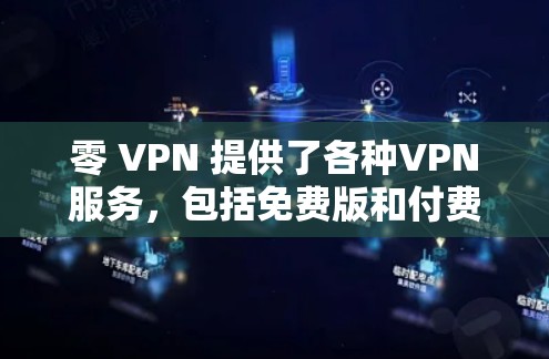 零 VPN 提供了各种VPN服务，包括免费版和付费版。然而，根据当前信息，零 VPN 现在没有免费版。如果你需要一些免费功能，可以尝试以下步骤