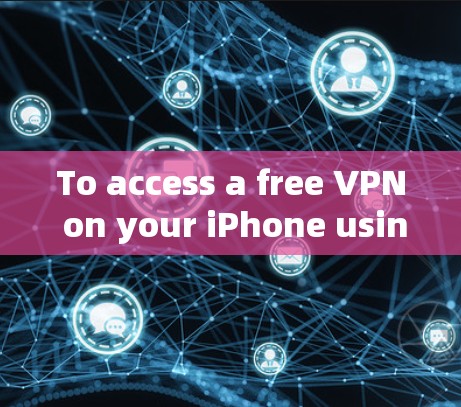 To access a free VPN on your iPhone using the iPhone4S,follow these organized steps: