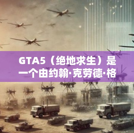 GTA5(绝地求生)是一个由约翰·克劳德·格兰特执导的电影,如果你对该电影的下载和观看感兴趣,可以尝试使用VPN来访问。GTA5是自由流VPN推荐的热门电影,如果你有网络,可以访问它