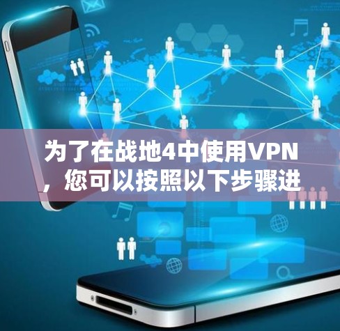 为了在战地4中使用VPN,您可以按照以下步骤进行