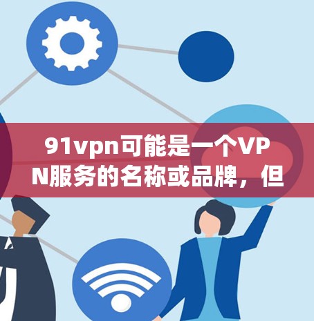 91vpn可能是一个VPN服务的名称或品牌,但需要确认具体信息。如果91vpn确实提供免费无限流量服务,那么您可以通过以下步骤获取