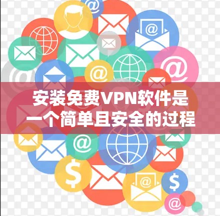 安装免费VPN软件是一个简单且安全的过程，但需要确保您没有下载恶意软件。以下是一些步骤说明，帮助您安装免费VPN