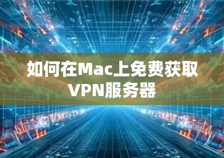 如何在Mac上免费获取VPN服务器
