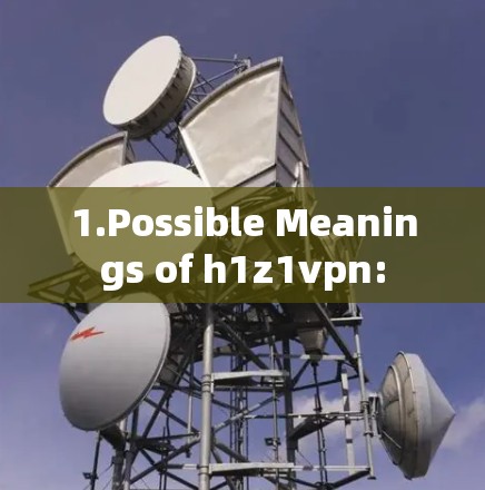 1.Possible Meanings of h1z1vpn: