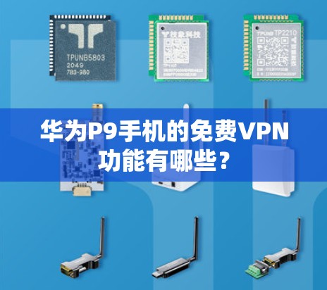 华为P9手机的免费VPN功能有哪些?
