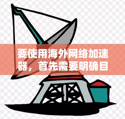要使用海外网络加速器,首先需要明确目标国家和你的网络配置。以下是一些推荐的加速器,适合在英国、美国等有高速 CDN 的国家使用