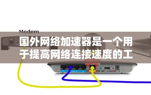 国外网络加速器是一个用于提高网络连接速度的工具,通常用于Web开发、下载、文件传输等场景。以下是一些知名的国外网络加速器推荐