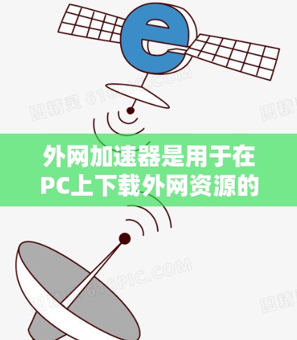 外网加速器是用于在PC上下载外网资源的工具,帮助您更快地访问互联网资源。以下是关于PC外网加速器的建议和常见问题解答