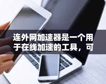 连外网加速器是一个用于在线加速的工具,可以提升下载速度和效率。以下是关于它的一些关键信息