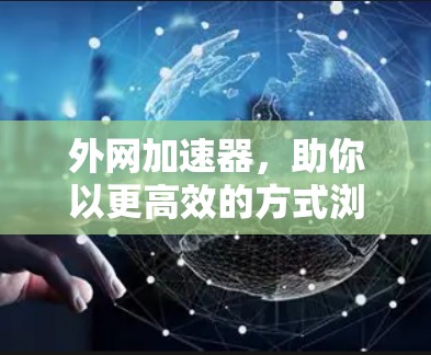 外网加速器,助你以更高效的方式浏览,更环保地访问互联网