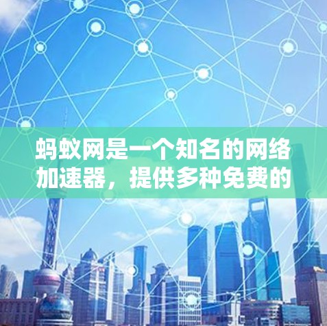 蚂蚁网是一个知名的网络加速器,提供多种免费的网络加速功能。以下是关于蚂蚁网的免费外网加速器的一些信息和使用方法
