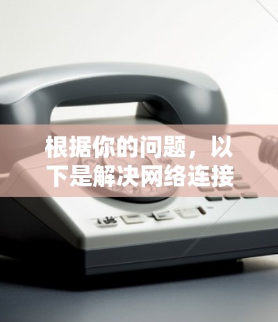 根据你的问题,以下是解决网络连接缓慢问题的步骤