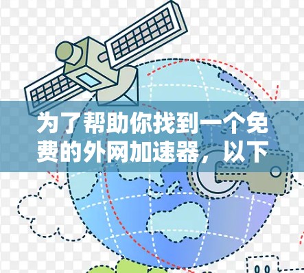 为了帮助你找到一个免费的外网加速器,以下是基于你的需求和考虑因素的推荐