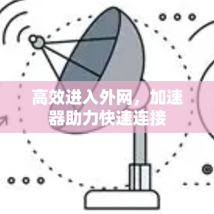 高效进入外网,加速器助力快速连接