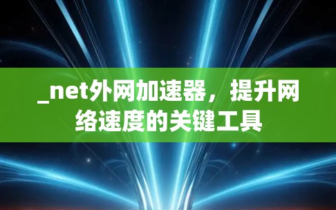 _net外网加速器,提升网络速度的关键工具