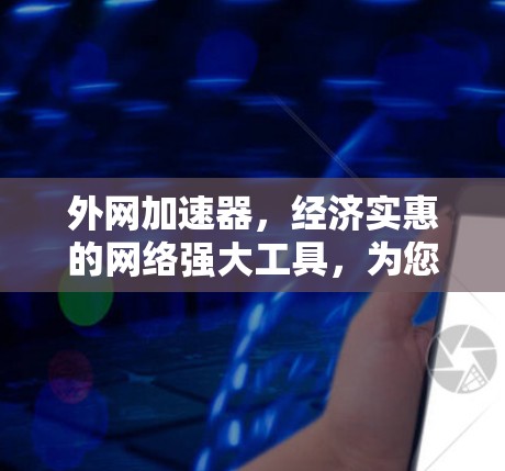外网加速器,经济实惠的网络强大工具,为您的网络加速助力