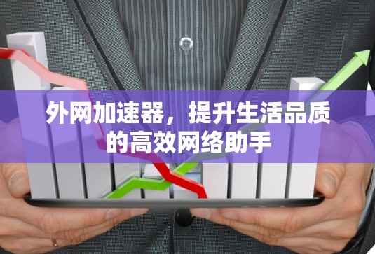 外网加速器,提升生活品质的高效网络助手