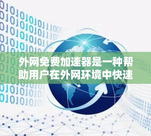 外网免费加速器是一种帮助用户在外网环境中快速传输文件或网络流量的工具。以下是一些推荐的免费外网加速器,供你选择