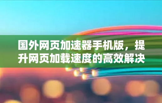 国外网页加速器手机版，提升网页加载速度的高效解决方案