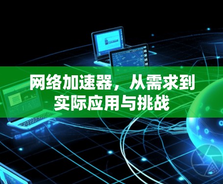 网络加速器,从需求到实际应用与挑战