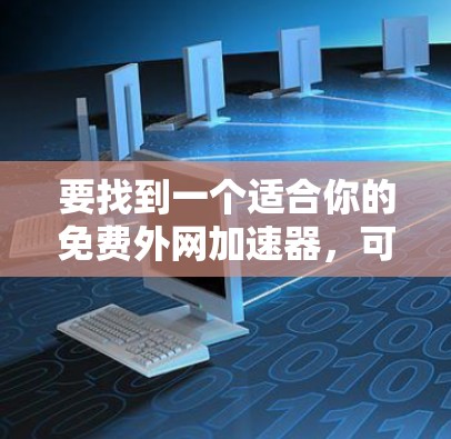 要找到一个适合你的免费外网加速器,可以按照以下步骤操作