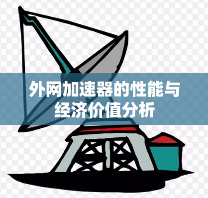 外网加速器的性能与经济价值分析